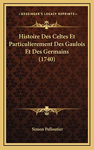 Histoire Des Celtes Et Particulierement Des Gaulois Et Des Germains (1740) (French Edition)