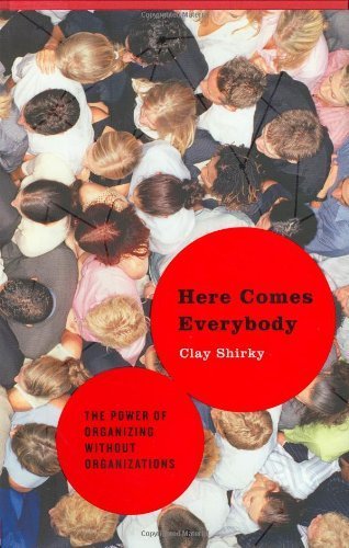 Here Comes Everybody: The Power of Organizing Without Organizations by Clay Shirky (2008-02-28)