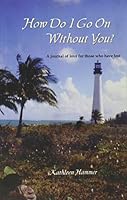 How Do I Go On Without You? A Journal of Love for Those who Have Lost 0972339507 Book Cover