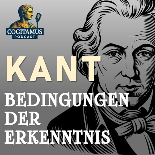 #117 &ndash; Immanuel Kant und die Bedingungen der Erkenntnis | Kritik der reinen Vernunft zur Einf&uuml;hrung