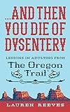 ...And Then You Die of Dysentery: Lessons in Adulting from the Oregon Trail
