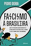  Fascismo à brasileira: Como o integralismo, maior movimento de extrema-direita da história do país, se formou e o que ele ilumina sobre o bolsonarismo (Portuguese Edition)