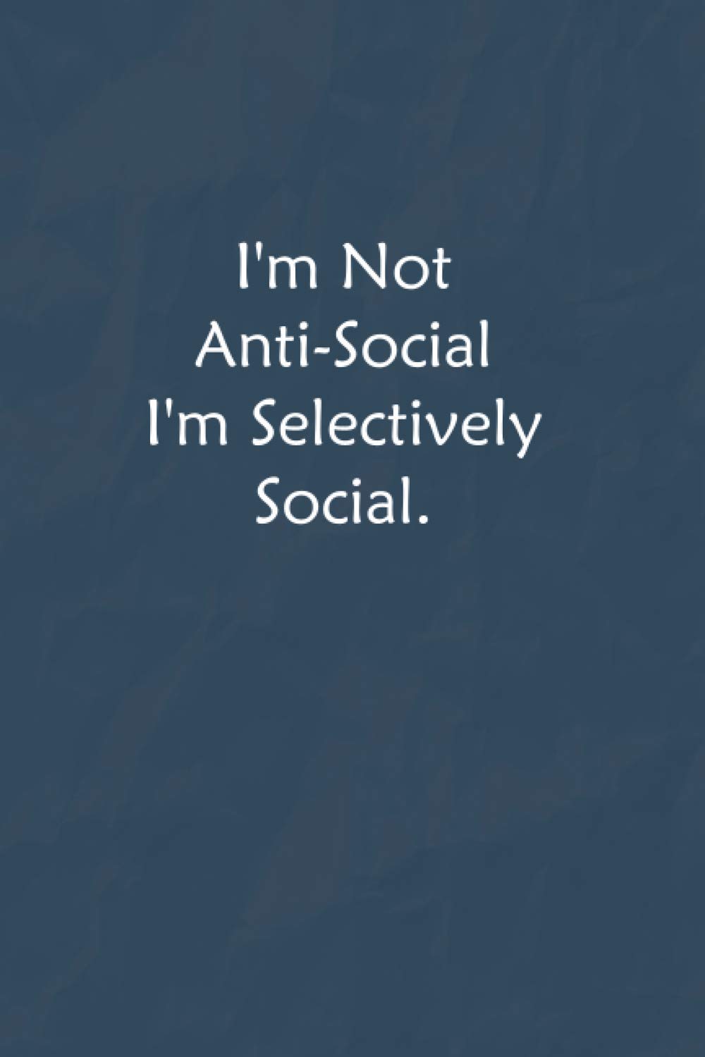 I'm Not Anti-Social I'm Selectively Social.: Lined Journal, A Funny Motivational and Inspirational Quotes Notebook |Coworkers, friends and family Gift