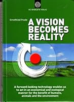 A Vision Becomes Reality | A Forward-Looking Technology enables us to act in an Economical and Ecological Manner for the Benefit of Humans, Animals and the Environment 3929771128 Book Cover
