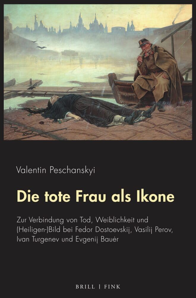 Die Tote Frau ALS Ikone: Zur Verbindung Von Tod, Weiblichkeit Und (Heiligen-)Bild Bei Fedor Dostoevskij, Vasilij Perov, Ivan Turgenev Und Evgenij Bauer (German Edition)