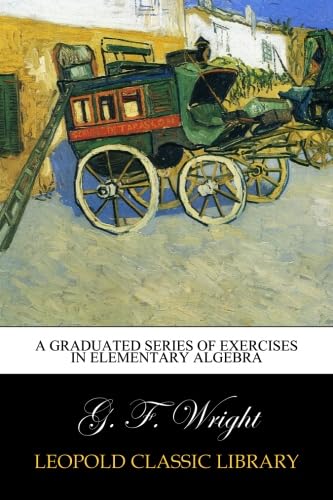 A graduated series of exercises in elementary algebra