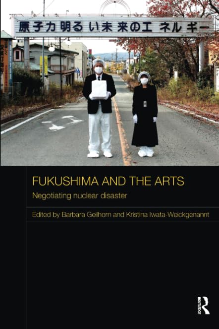 Fukushima and the Arts: Negotiating Nuclear Disaster