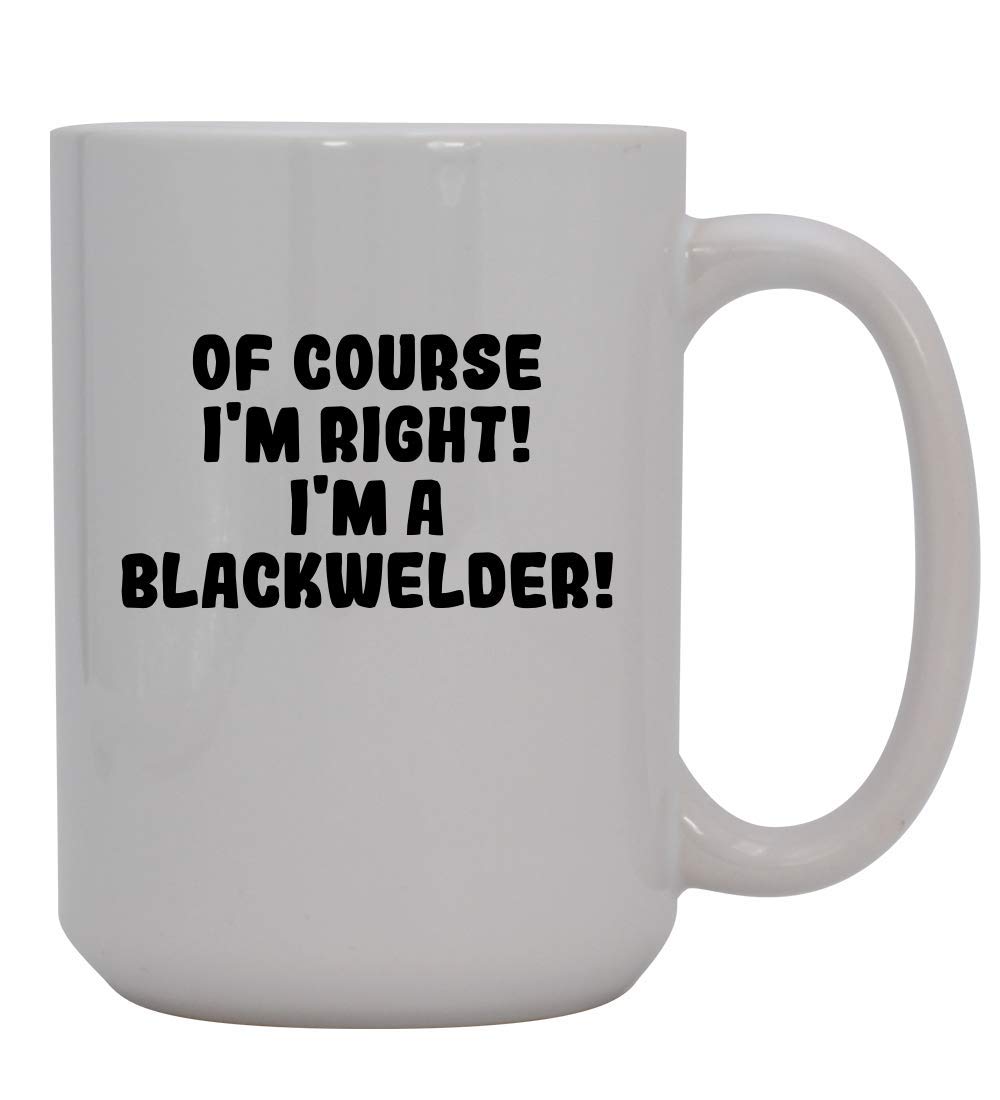 Of Course I'm Right! I'm A Blackwelder! - 15oz Ceramic Coffee Mug, White