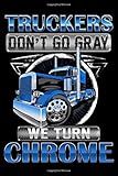 Truckers Don't Go Gray We Turn Chrome Notebook-Trucker activity time log Book for Truck Drivers- 6 x 9  100 Pages Notebook - Trucker Gifts for Men ... - Personalized Truck Driver Gifts for Men