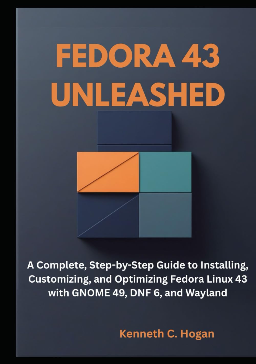 Fedora 43 Unleashed: A Complete, Step-by-Step Guide to Installing, Customizing, and Optimizing Fedora Linux 43 with GNOME 49, DNF 6, and Wayland (Linux distros)