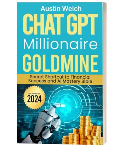 Chat Gpt Millionaire Goldmine: Secret Shortcut To Financial Success And Ai Mastery Bible 2024 - Book All In On Artificial Intelligence Wealth Creation Blueprint Prompts For Beginners English Edition Chat Gpt Millionaire Goldmine: Secret Shortcut To Financial Success And Ai Mastery Bible 2024 - Book All In On Artificial Intelligence Wealth Creation Blueprint Prompts For Beginners English Edition