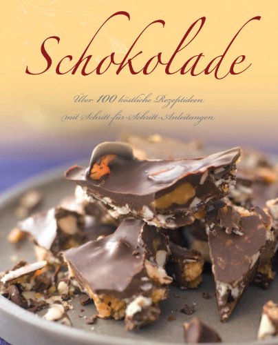 Schokolade: Über 100 köstliche Rezeptideen mit Schritt-für-Schritt-Anleitungen Schokolade: Über 100 köstliche Rezeptideen mit Schritt-für-Schritt-Anleitungen