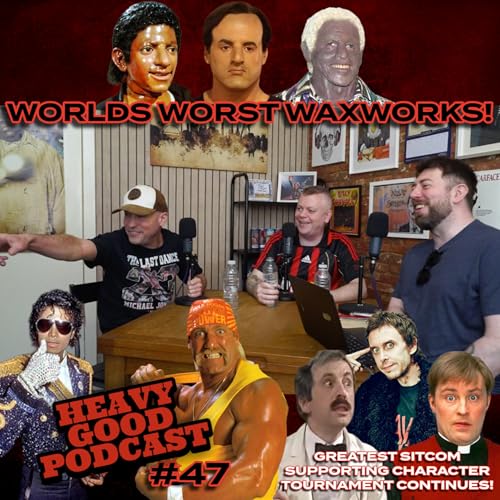 Worst Waxworks Ever! | Hulk Hogan Documentary | Michael Jackson | The Heavy Good Podcast #47
