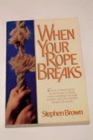 When Your Rope Breaks -- Christ-centered advice on how to go on living--when making it through another day is the hardest thing in the world -- First Printing B0031B9OXO Book Cover