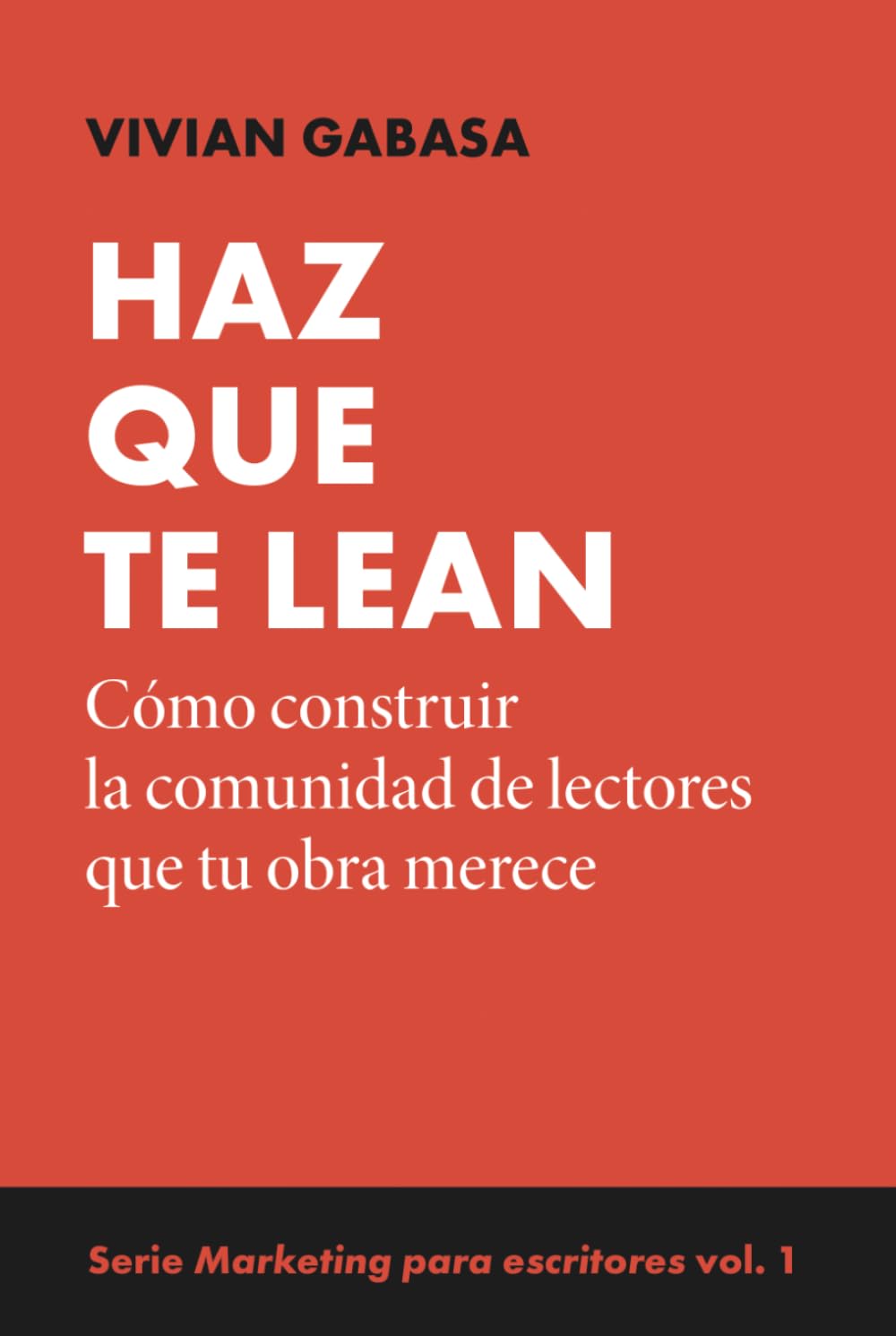 Haz que te lean: Serie Marketing para escritores: cómo construir comunidad, vender libros, autopublicación y crecer sin perderte. Vol. 1