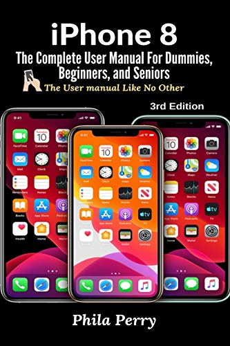  iPhone 8: The Complete User Manual For Dummies, Beginners, and Seniors