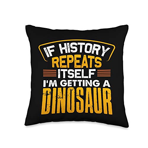 If History Repeats Itself I'm Getting A Dinosaur Funny Dino Throw Pillow