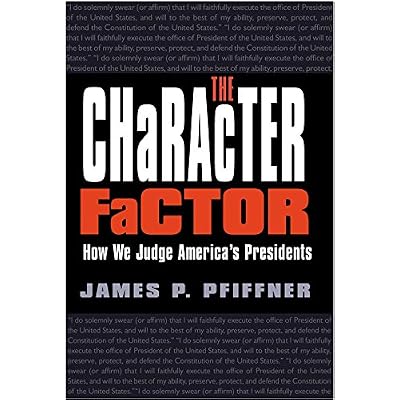 The Character Factor: How We Judge America's Presidents (The Presidency & Leadership)