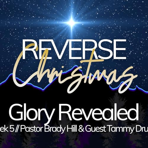 Reverse Christmas // Glory Revealed // Week 5