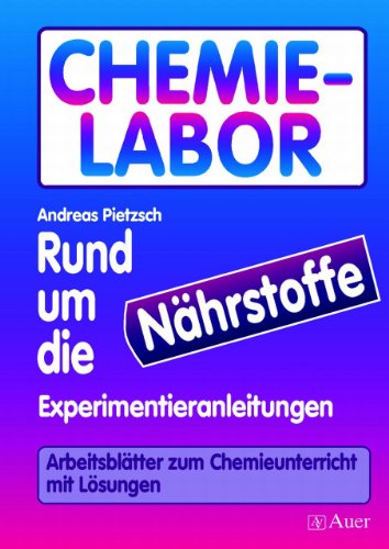Chemie-Labor - Rund um die Nährstoffe: Experimentieranleitungen, Arbeitsblätter zum Chemieunterricht mit Lösungen (5. bis 10. Klasse)