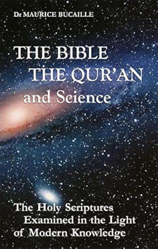 The Bible, the Qur'an, and Science: The Holy Scriptures Examined in the Light of Modern Knowledge
