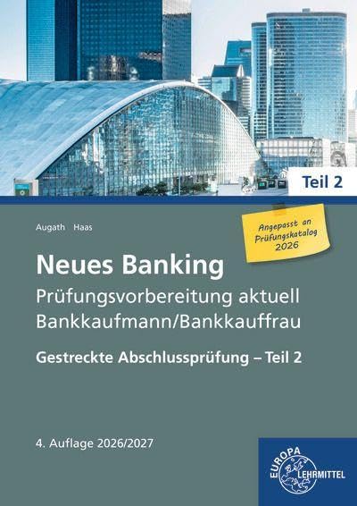 Neues Banking Prüfungsvorbereitung aktuell Bankkaufmann/Bankkauffrau: Gestreckte Abschlussprüfung – Teil 2 (Neues Banking - Lehrwerke für die Berufsausbildung)
