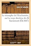  Le triomphe de l\'Eucharistie, ou La vraye doctrine du St Sacrement