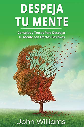 DESPEJA TU MENTE: Consejos y Trucos Para Despejar tu Mente con Efectos Positivos (Spanish Edition)
