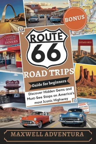 Route 66 Road Trips Guide For Beginners: Discover Hidden Gems and Must-See Stops on America's most Iconic Highway