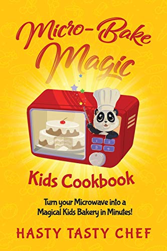 Micro-Bake Magic Kids Cookbook: Turn Your Microwave into a Magical Kids Bakery in