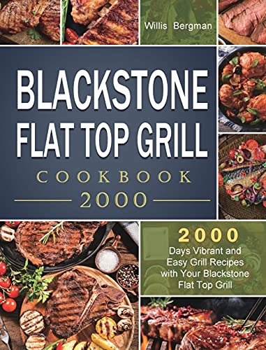 Blackstone Flat Top Grill Cookbook 2000: 2000 Days Vibrant and Easy Grill Recipes with Your Blackstone Flat Top Grill