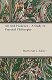 Art And Prudence -  A Study In Practical Philosophy