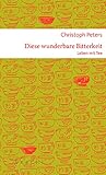 Diese wunderbare Bitterkeit: Leben mit Tee - Christoph Peters Matthias Beckmann 