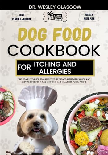 DOG FOOD COOKBOOK FOR ITCHING AND ALLERGIES: The Complete Guide to Canine Vet-Approved Homemade Quick and Easy Recipes for a Tail Wagging and ... Series for Healthy Canine Cuisine, Band 17)