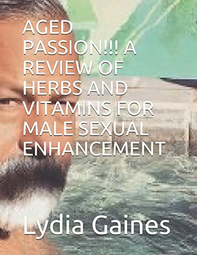 AGED PASSION!!! A REVIEW OF HERBS AND VITAMINS FOR MALE SEXUAL ENHANCEMENT