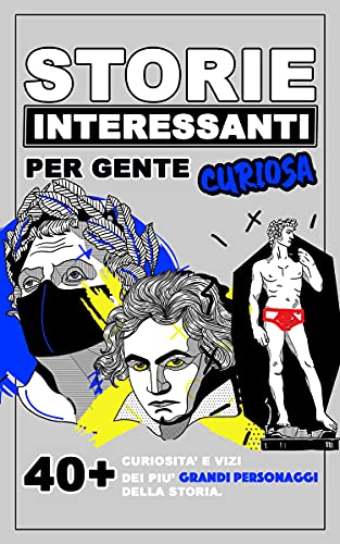 Storie Interessanti per Gente Curiosa: Da Mozart a Shakespeare passando per Giulio Cesare e Altri: i