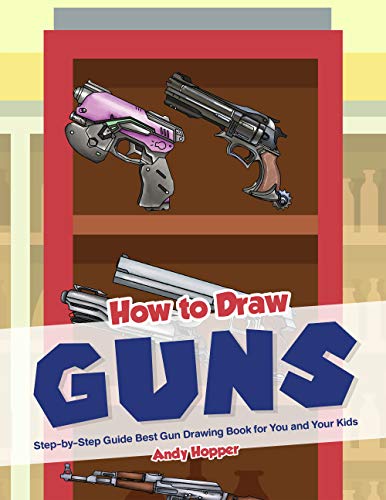 How to Draw Guns Step-by-Step Guide: Best Gun Drawing Book for You and Your Kid