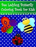 Bee Ladybug Butterfly Coloring Book for Kids: Big, simple and easy bee, ladybug and butterfly coloring book for kids, girls and toddlers. Large insect ... (Animal Coloring Books for kids) (Volume 31) 198347813X Book Cover