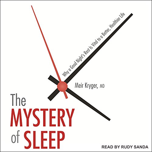 The Mystery of Sleep: Why a Good Night's Rest Is Vital to a Better, Healthier Life: Kryger M.D., Meir