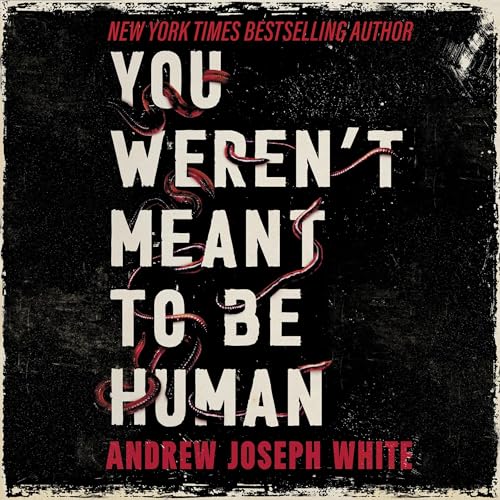 You Weren't Meant to be Human [Written by Andrew Joseph White]