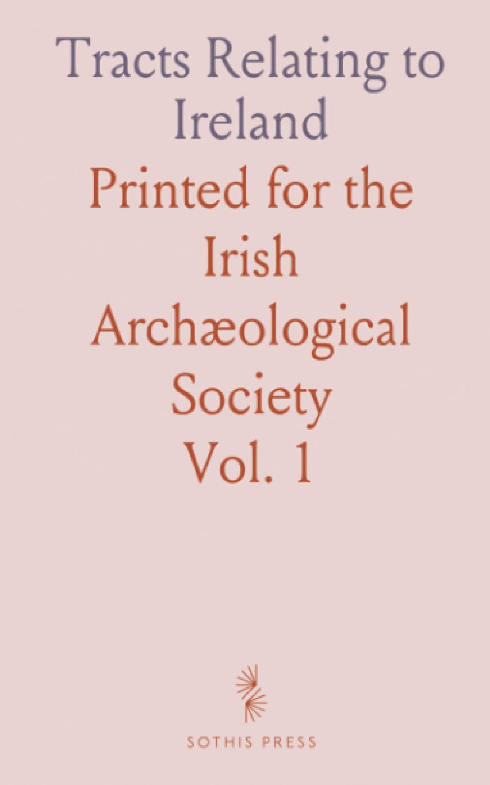 Tracts Relating to Ireland: Printed for the Irish Archæological Society