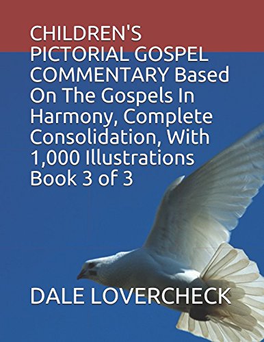 CHILDREN'S PICTORIAL GOSPEL COMMENTARY Based On The Gospels In Harmony, Complete Consolidation, With 1,000 Illustrations Book 3 of 3