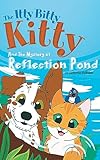 The Itty Bitty Kitty And The Mystery at Reflection Pond (The Itty Bitty Kitty Series Book 2)