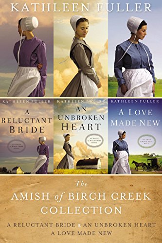 The Amish of Birch Creek Collection: A Reluctant Bride, An Unbroken Heart, A Love Made New (An Amish of Birch Creek Novel)