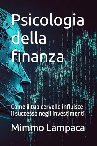 Psicologia della finanza: Come il tuo cervello influisce il successo negli investimenti