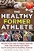 The Healthy Former Athlete: Nutrition and Fitness Advice for the Transition from Elite Athlete to Normal Human