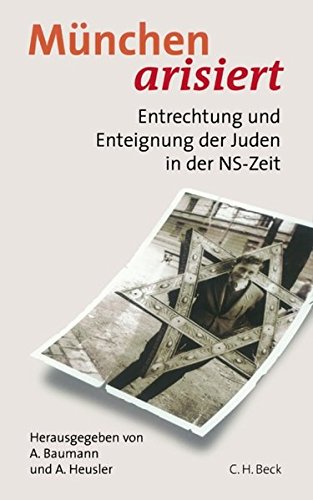 München arisiert: Entrechtung und Enteignung der Juden in der NS-Zeit München arisiert: Entrechtung und Enteignung der Juden in der NS-Zeit