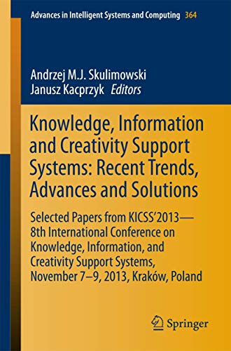 Knowledge, Information and Creativity Support Systems: Recent Trends, Advances and Solutions: Selected Papers from KICSS’2013 - 8th International ... in Intelligent Systems and Computing) view 2