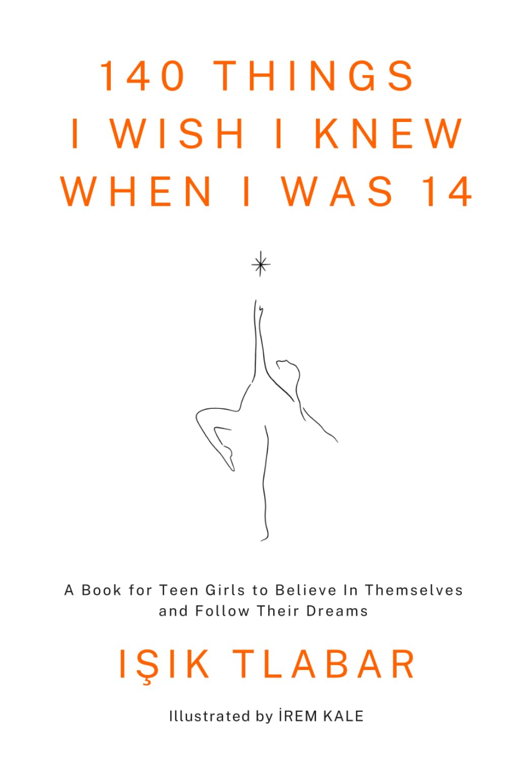 140 Things I Wish I Knew When I Was 14: A Book for Teen Girls to Believe In Themselves and Follow Their Dreams