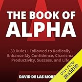 The Book of Alpha: 30 Rules I Followed to Radically Enhance My Confidence, Charisma, Productivity, Success, and Life